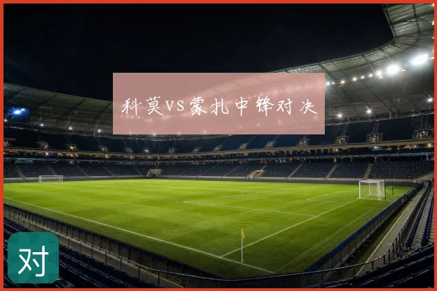 科莫vs蒙扎中锋对决